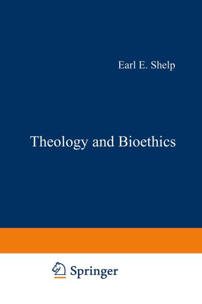 Cover for E E Shelp · Theology and Bioethics: Exploring the Foundations and Frontiers - Philosophy and Medicine (Pocketbok) [Softcover reprint of the original 1st ed. 1985 edition] (2010)