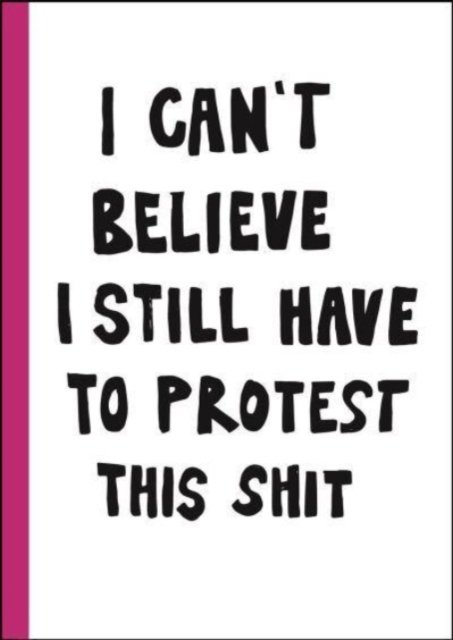 Cover for I can't believe I still have to protest this shit: 100 Years of Women’s Rights Struggle in Posters (Innbunden bok) (2023)