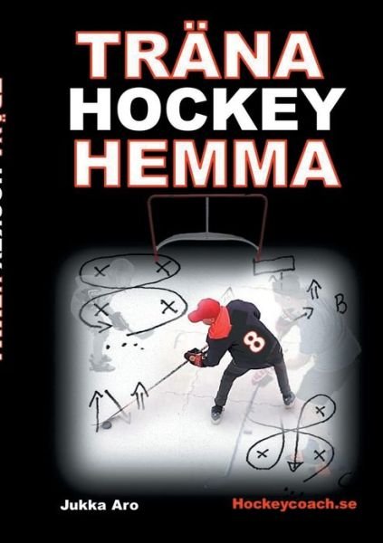 Cover for Jukka Aro · Trana Hockey Hemma: foer hockeyspelare och foeraldrar (Pocketbok) (2020)