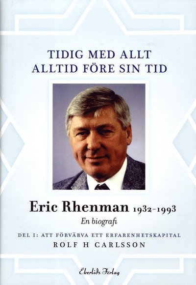 Rolf H Carlsson · Tidig med allt - alltid före sin tid : en biografi om Eric Rhenman (1932-93). D. 1, Att förvärva ett erfarenhetskapital. Om uppväxt, utbildning och den tidiga karriären (1932-65) (Bound Book) (2013)