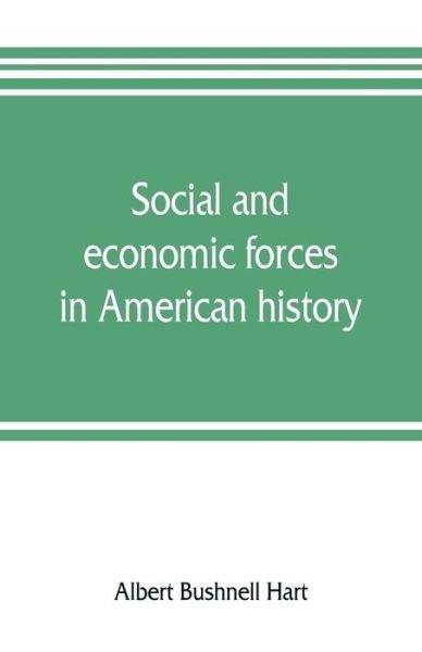 Social and economic forces in American history. From The American nation - Albert Bushnell Hart - Books - Alpha Edition - 9789353806088 - July 20, 2019
