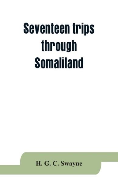 Seventeen trips through Somaliland and a visit to Abyssinia; with supplementary preface on the 'Mad Mullah' risings - H G C Swayne - Bücher - Alpha Edition - 9789353864088 - 1. September 2019