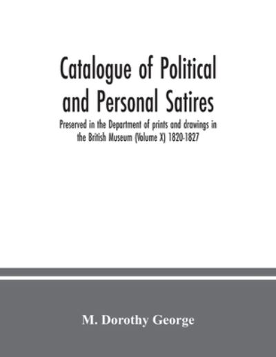 Cover for M Dorothy George · Catalogue of Political and Personal Satires; Preserved in the Department of prints and drawings in the British Museum (Volume X) 1820-1827 (Paperback Book) (2020)