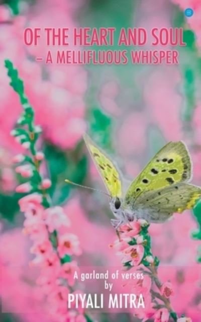 Of the heart and soul-a mellifluous whisper - Piyali Mitra - Books - Bluerosepublisher - 9789354276088 - April 8, 2021