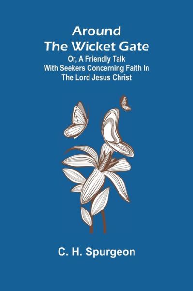 Cover for C H Spurgeon · Around the Wicket Gate; or, a friendly talk with seekers concerning faith in the Lord Jesus Christ (Pocketbok) (2022)