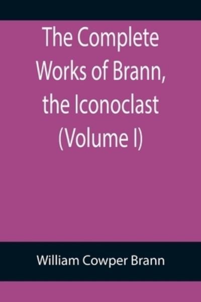 The Complete Works of Brann, the Iconoclast (Volume I) - William Cowper Brann - Books - Alpha Edition - 9789355899088 - January 18, 2022