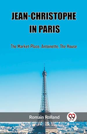 Cover for Romain Rolland · Jean-Christophe In ParisThe Market-Place, Antoinette, The House (Edition2023) (Taschenbuch) (2024)