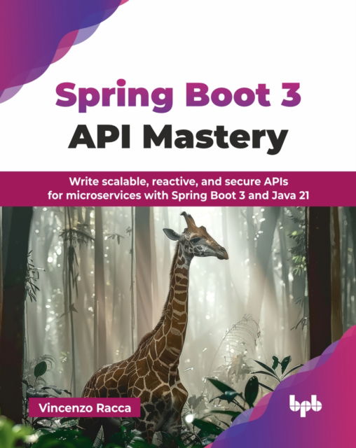 Spring Boot 3 API Mastery: Write scalable, reactive, and secure APIs for microservices with Spring Boot 3 and Java 21 - Vincenzo Racca - Bøker - BPB Publications - 9789365898088 - 24. februar 2025