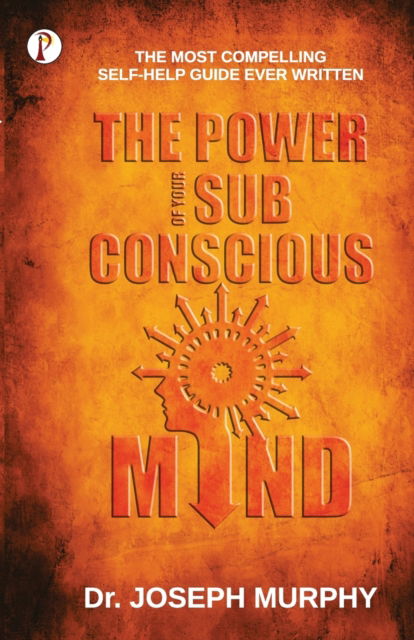 The Power of Your Subconscious Mind - Joseph Murphy - Books - Pharos Books Private Limited - 9789389843088 - April 3, 2019