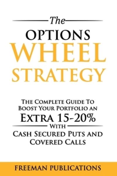 Cover for Freeman Publications · The Options Wheel Strategy: The Complete Guide To Boost Your Portfolio An Extra 15-20% With Cash Secured Puts And Covered Calls (Pocketbok) (2021)