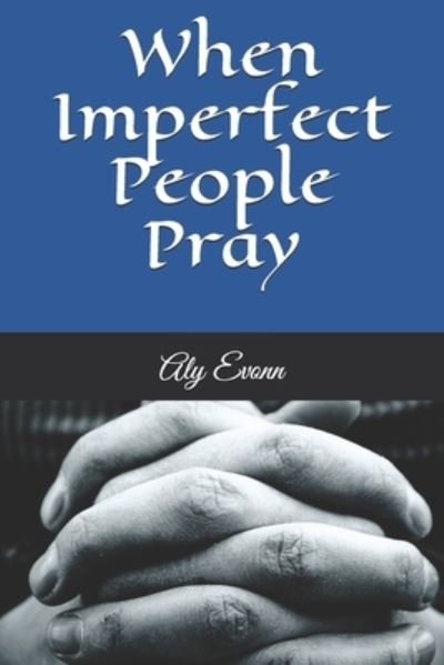 Cover for Aly Evonn · When Imperfect People Pray (Paperback Book) (2021)