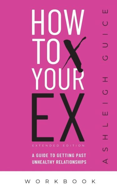 Cover for Ashleigh Guice · How to X Your Ex Extended Edition Workbook (Paperback Book) (2020)