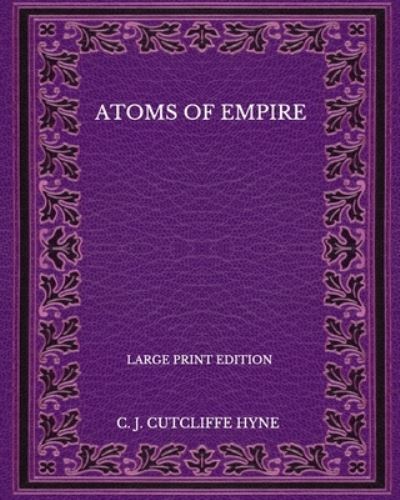 Cover for C J Cutcliffe Hyne · Atoms Of Empire - Large Print Edition (Paperback Book) (2020)