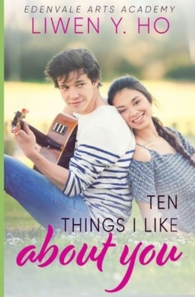 Cover for Liwen y Ho · Ten Things I Like About You: A Sweet YA Romance - Edenvale Arts Academy (Paperback Book) (2020)