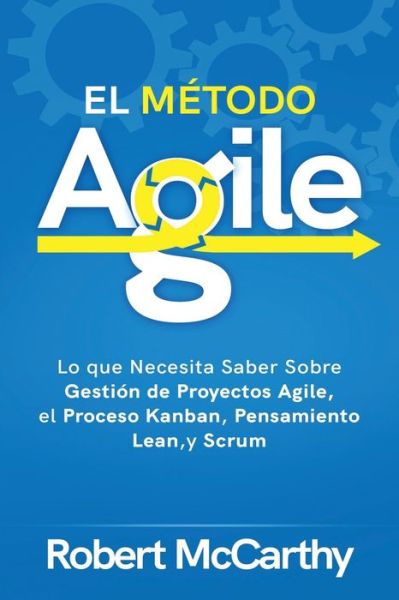 El Metodo Agile - Robert McCarthy - Książki - Independently Published - 9798580578088 - 12 grudnia 2020