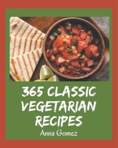 365 Classic Vegetarian Recipes - Anna Gomez - Kirjat - Independently Published - 9798581427088 - maanantai 14. joulukuuta 2020