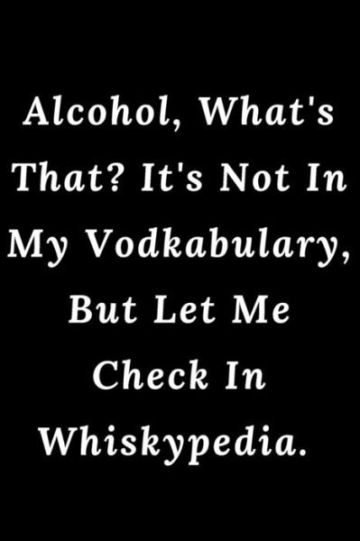 Alcohol, What's That? It's Not In My Vodkabulary, But Let Me Check In Whiskypedia. - Blue Art - Boeken - Independently Published - 9798614004088 - 14 februari 2020