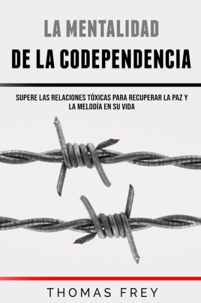 Cover for Thomas Frey · La Mentalidad De La Codependencia - Supere las relaciones toxicas para recuperar la paz y la melodia en su vida (Pocketbok) (2020)