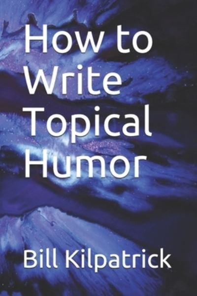 Cover for Bill Kilpatrick · How to Write Topical Humor (Taschenbuch) (2020)