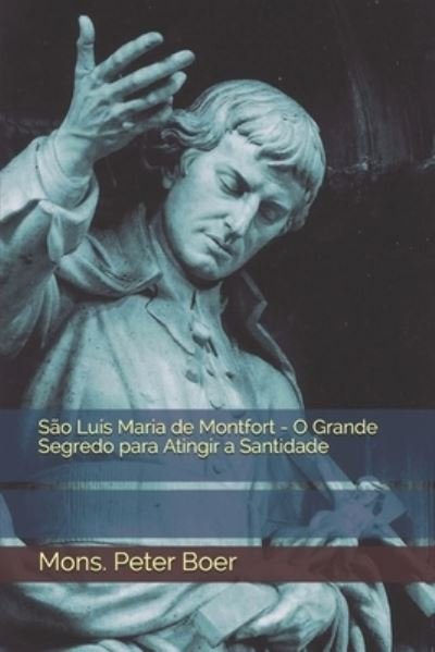 Cover for Mons Peter Boer · São Luís Maria de Montfort - O Grande Segredo para Atingir a Santidade (Taschenbuch) (2021)