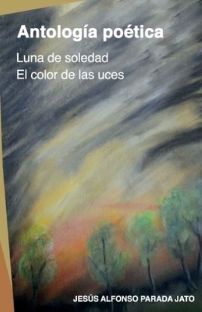 Cover for Parada Jato Jesus Alfonso Parada Jato · Antologia poetica: Luna de soledad y El color de las uces (Pocketbok) (2021)