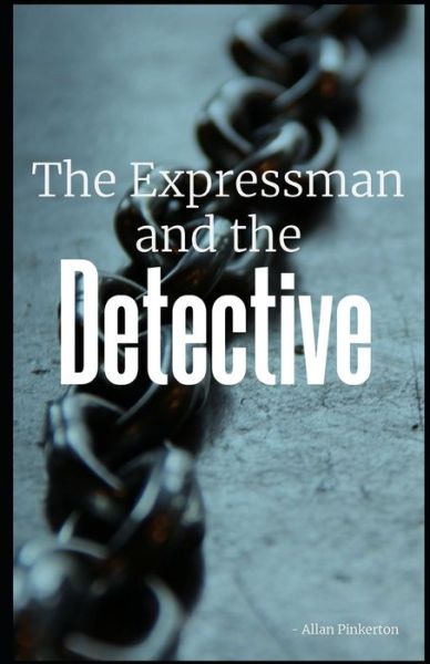 Cover for Allan Pinkerton · The Expressman and the Detective Illustrated (Paperback Book) (2021)