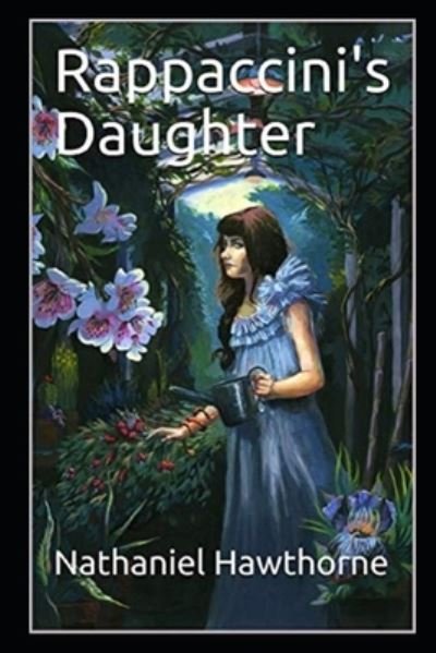 Rappaccini's Daughter by Nathaniel Hawthorne: illustrated edition - Nathaniel Hawthorne - Livros - Independently Published - 9798756054088 - 29 de outubro de 2021