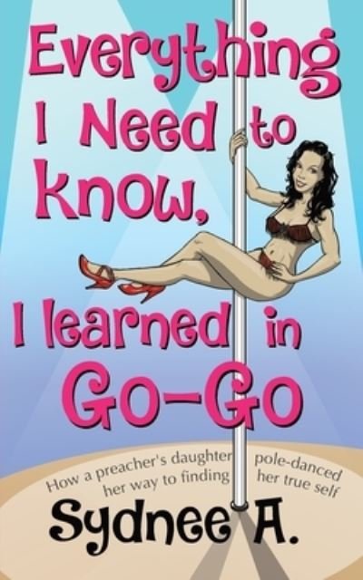Cover for Sydnee A. · Everything I Need to Know, I Learned in Go-Go (Bog) (2023)
