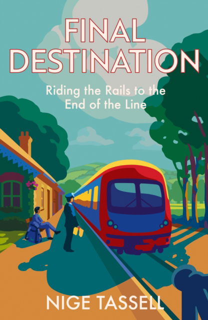 Cover for Nige Tassell · Final Destination: Riding the Rails to the End of the Line (Hardcover Book) (2025)