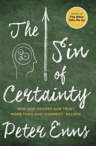 Cover for Peter Enns · The Sin of Certainty: Why God Desires Our Trust More Than Our &quot;Correct&quot; Beliefs (Hardcover Book) (2016)