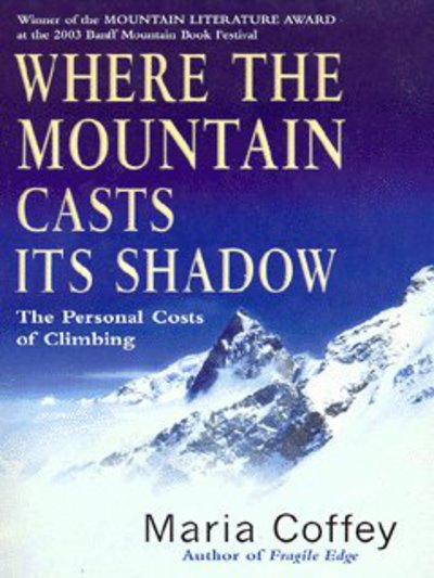 Cover for Maria Coffey · Where The Mountain Casts Its Shadow: The Personal Costs of Climbing (Paperback Book) (2004)