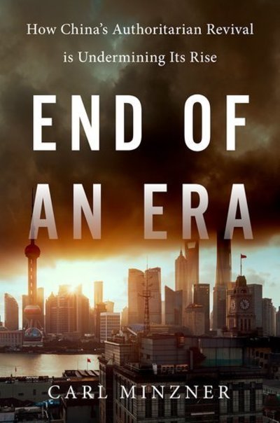Cover for Minzner, Carl (Professor of Law, Professor of Law, Fordham University) · End of an Era: How China's Authoritarian Revival is Undermining Its Rise (Hardcover Book) (2018)