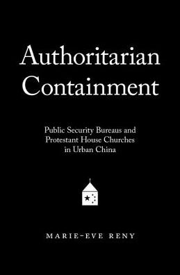 Cover for Reny, Marie-Eve (Assistant Professor of Political Science, Assistant Professor of Political Science, Universite de Montreal) · Authoritarian Containment: Public Security Bureaus and Protestant House Churches in Urban China (Hardcover Book) (2018)