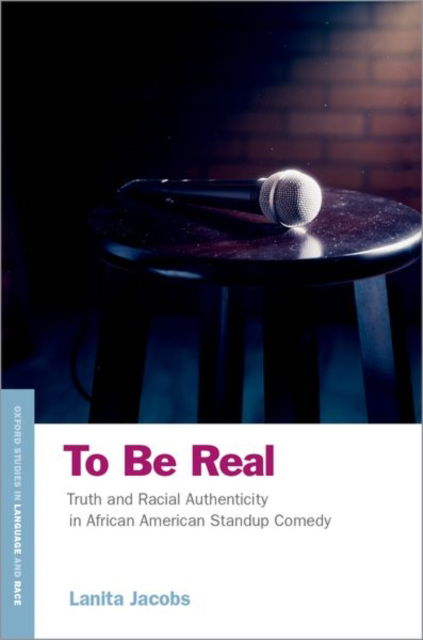 Cover for Jacobs, Lanita (Associate Professor of American Studies &amp; Ethnicity and Anthropology, Associate Professor of American Studies &amp; Ethnicity and Anthropology, University of Southern California) · To Be Real: Truth and Racial Authenticity in African American Standup Comedy - OXFORD STUDIES IN LANGUAGE RACE SERIES (Paperback Book) (2022)