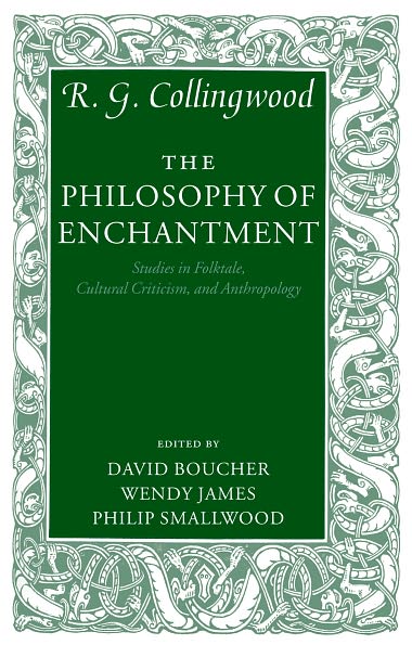 Cover for Collingwood, R. G. ((1889-1943) formerly Waynflete Professor of Metaphysical Philosophy, University of Oxford) · The Philosophy of Enchantment: Studies in Folktale, Cultural Criticism, and Anthropology (Paperback Book) (2007)