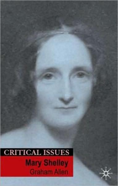 Mary Shelley - Critical Issues - Graham Allen - Kirjat - Macmillan Education UK - 9780230019089 - maanantai 1. syyskuuta 2008