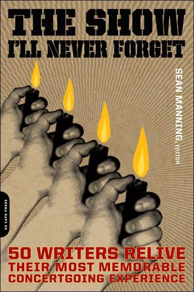 The Show I'll Never Forget: 50 Writers Relive Their Most Memorable Concertgoing Experience - Sean Manning - Books - Hachette Books - 9780306815089 - January 2, 2007