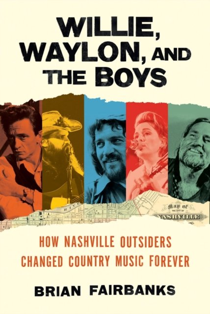 Willie, Waylon, and the Boys: How Nashville Outsiders Changed Country Music Forever - Brian Fairbanks - Libros - Hachette Books - 9780306831089 - 20 de junio de 2024