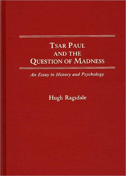 Cover for Hugh Ragsdale · Tsar Paul and the Question of Madness: An Essay in History and Psychology (Hardcover Book) (1988)