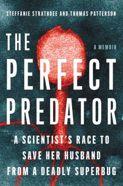 Cover for Steffanie Strathdee · The Perfect Predator: A Scientist's Race to Save Her Husband from a Deadly Superbug: A Memoir (Hardcover Book) (2019)
