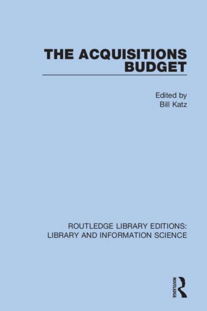 Cover for Bill Katz · The Acquisitions Budget - Routledge Library Editions: Library and Information Science (Hardcover Book) (2019)