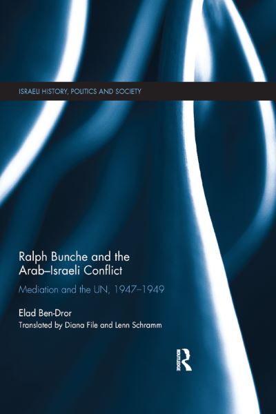 Cover for Ben-Dror, Elad (Bar Ilan University, Israel) · Ralph Bunche and the Arab-Israeli Conflict: Mediation and the UN, 1947-1949 - Israeli History, Politics and Society (Paperback Book) (2019)