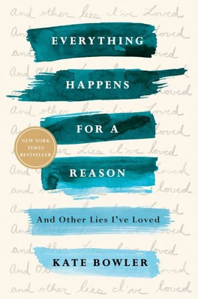 Everything Happens for a Reason: And Other Lies I've Loved - Kate Bowler - Bøger - Random House Publishing Group - 9780399592089 - 4. juni 2019
