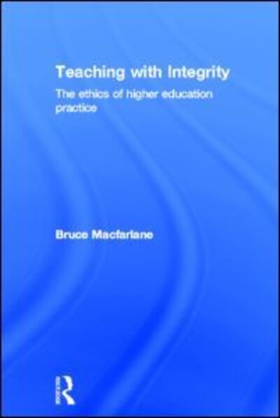 Cover for Macfarlane, Bruce ('University of Bristol, UK) · Teaching with Integrity: The Ethics of Higher Education Practice (Hardcover Book) (2003)