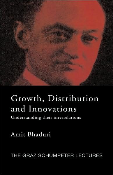 Growth, Distribution and Innovations: Understanding their Interrelations - The Graz Schumpeter Lectures - Bhaduri, Amit (Pavia University, Italy) - Books - Taylor & Francis Ltd - 9780415421089 - March 22, 2007