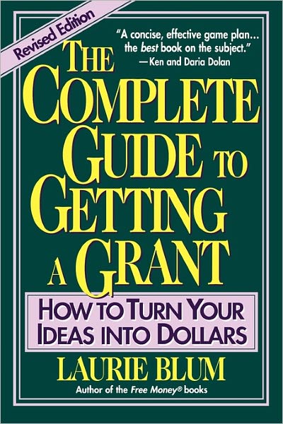 The Complete Guide to Getting a Grant: How to Turn Your Ideas Into Dollars - Laurie Blum - Kirjat - John Wiley & Sons Inc - 9780471155089 - maanantai 10. maaliskuuta 1997