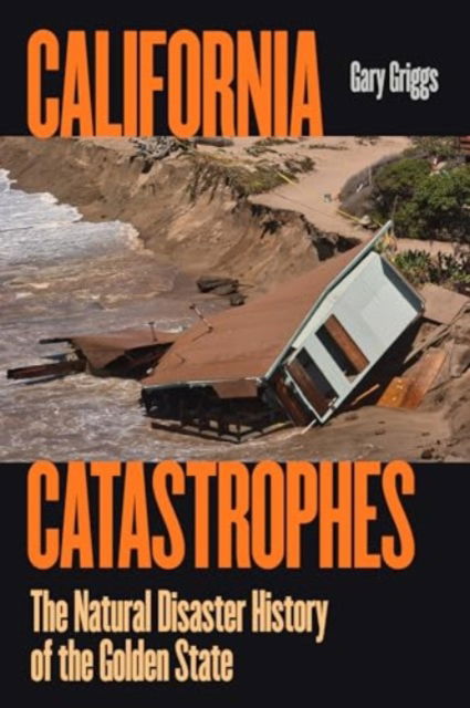 Cover for Gary Griggs · California Catastrophes: The Natural Disaster History of the Golden State (Hardcover Book) (2024)