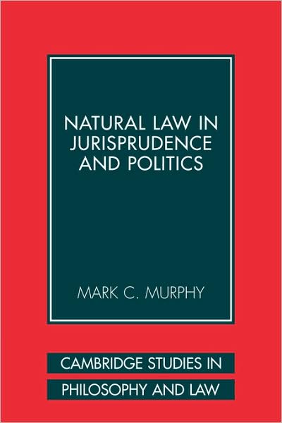 Cover for Murphy, Mark C. (Georgetown University, Washington DC) · Natural Law in Jurisprudence and Politics - Cambridge Studies in Philosophy and Law (Paperback Book) (2009)