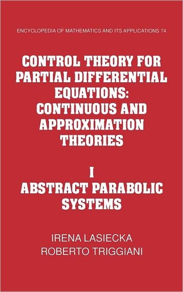 Cover for Lasiecka, Irena (University of Virginia) · Control Theory for Partial Differential Equations: Volume 1, Abstract Parabolic Systems: Continuous and Approximation Theories - Encyclopedia of Mathematics and its Applications (Hardcover Book) (2000)