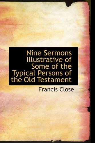 Nine Sermons Illustrative of Some of the Typical Persons of the Old Testament - Francis Close - Books - BiblioLife - 9780554612089 - August 20, 2008